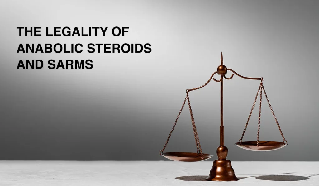 The legality of Anabolic Steroids and SARMs
