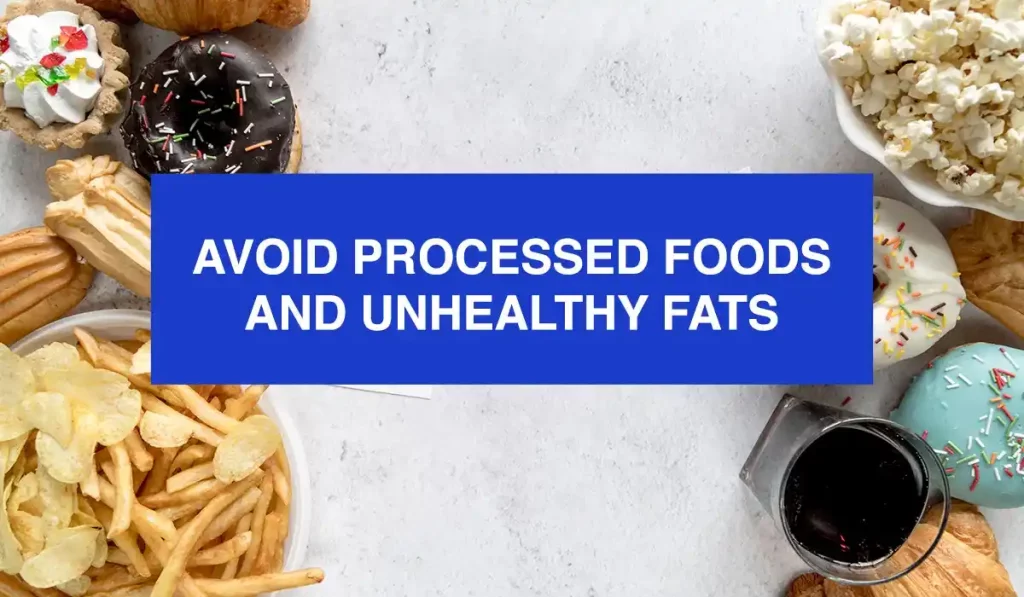 Avoid processed foods and unhealthy fats