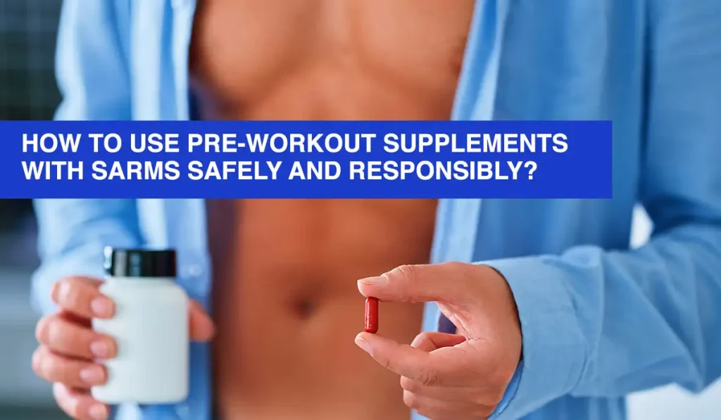 How do you use pre-workout supplements with SARMs safely and responsibly?