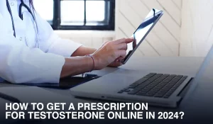 HOW-TO-GET-A-PRESCRIPTION-FOR-TESTOSTERONE-ONLINE-IN-2024